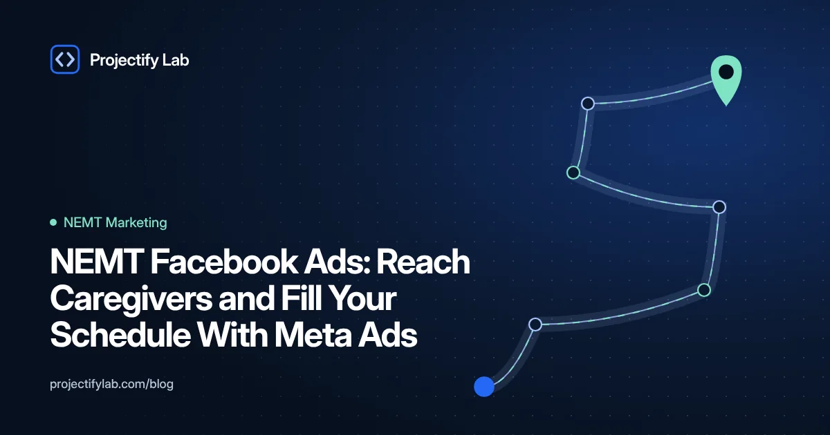 NEMT Facebook Ads: Reach Caregivers and Fill Your Schedule With Meta Ads - Projectify Lab NEMT Marketing guide featured image