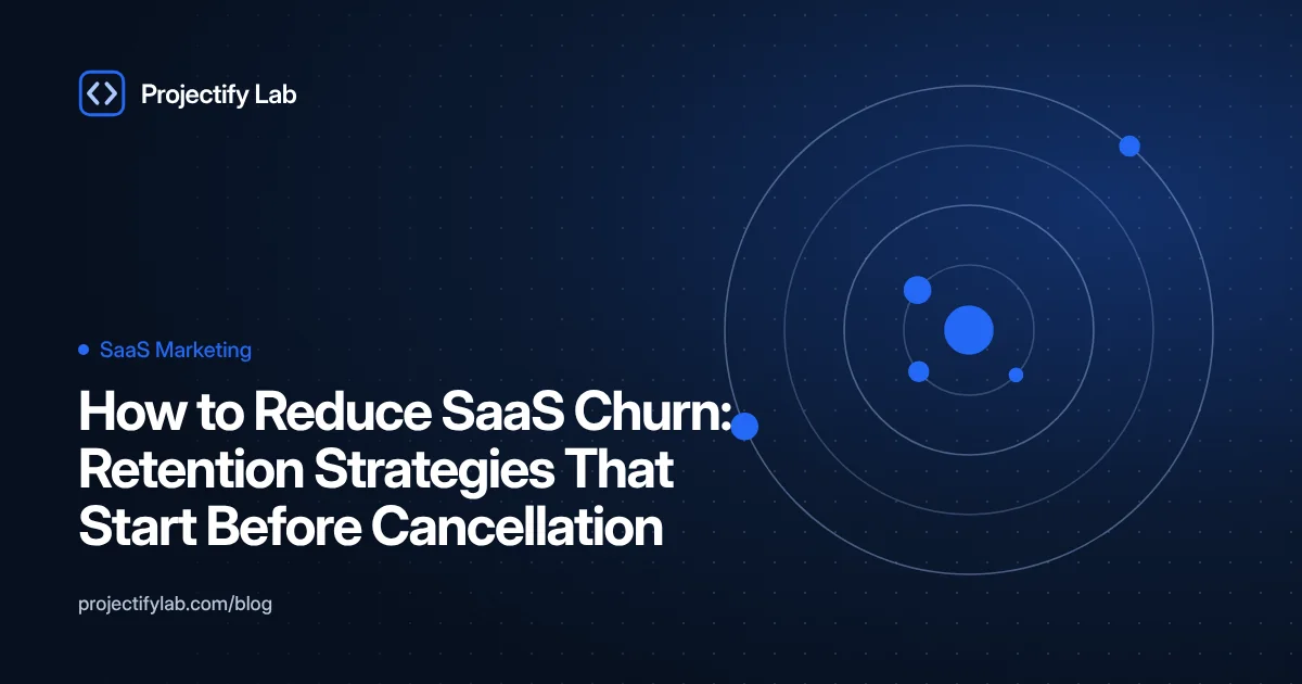How to Reduce SaaS Churn: Retention Strategies That Start Before Cancellation - Projectify Lab SaaS Marketing guide featured image