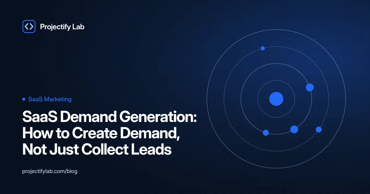 SaaS Demand Generation: How to Create Demand, Not Just Collect Leads - Projectify Lab SaaS Marketing guide featured image