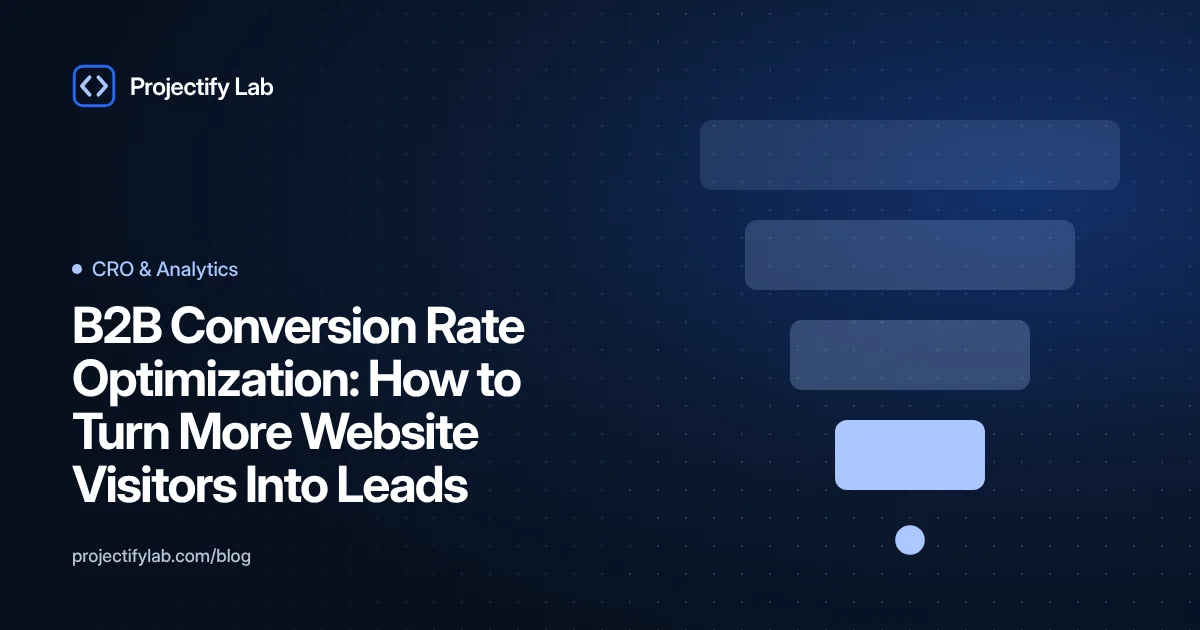 B2B Conversion Rate Optimization: How to Turn More Website Visitors Into Leads - Projectify Lab CRO & Analytics guide featured image