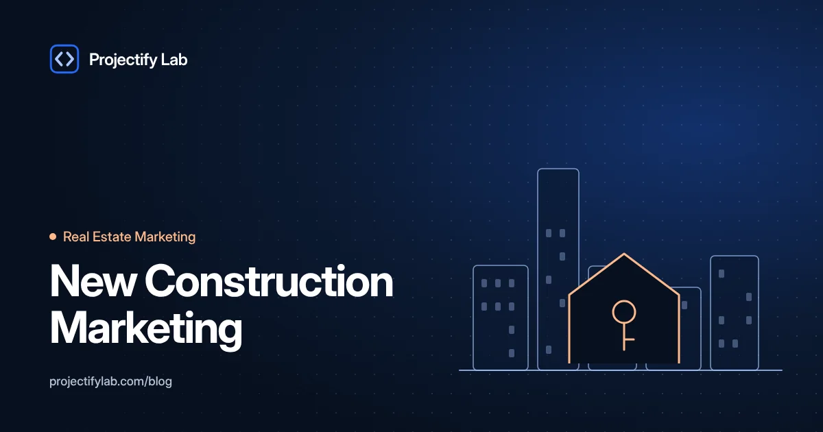 New Construction Marketing: How Home Builders Sell Homes Before and After Completion - Projectify Lab Real Estate Marketing guide featured image