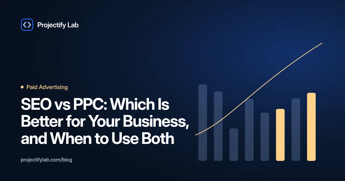 SEO vs PPC: Which Is Better for Your Business, and When to Use Both - Projectify Lab Paid Advertising guide featured image