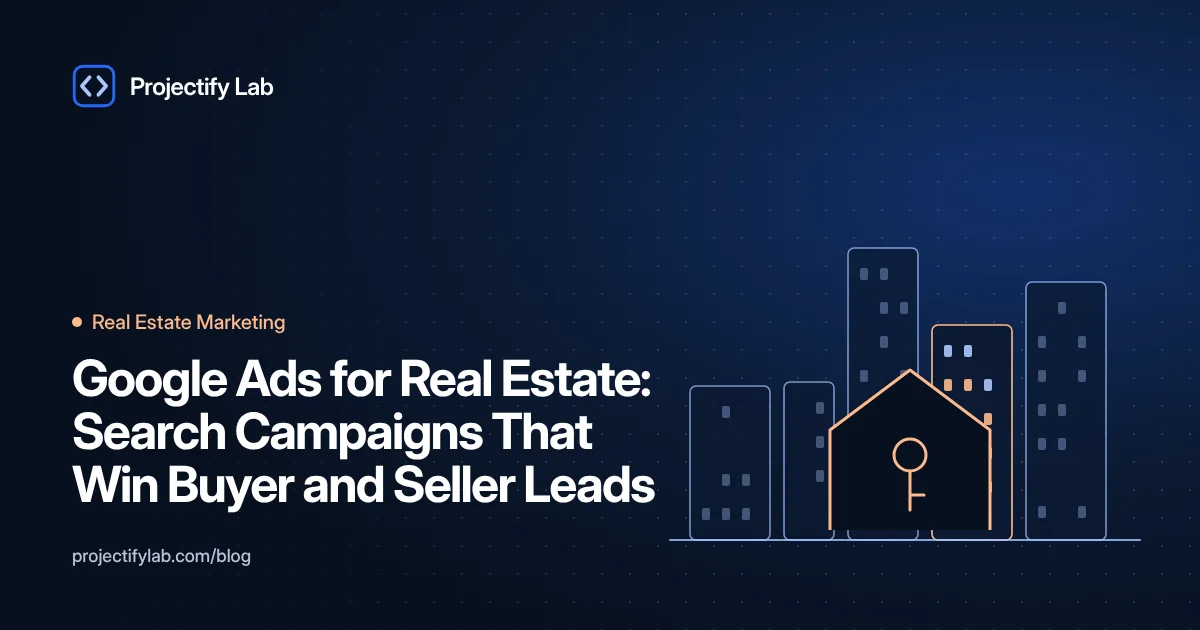 Google Ads for Real Estate: Search Campaigns That Win Buyer and Seller Leads - Projectify Lab Real Estate Marketing guide featured image
