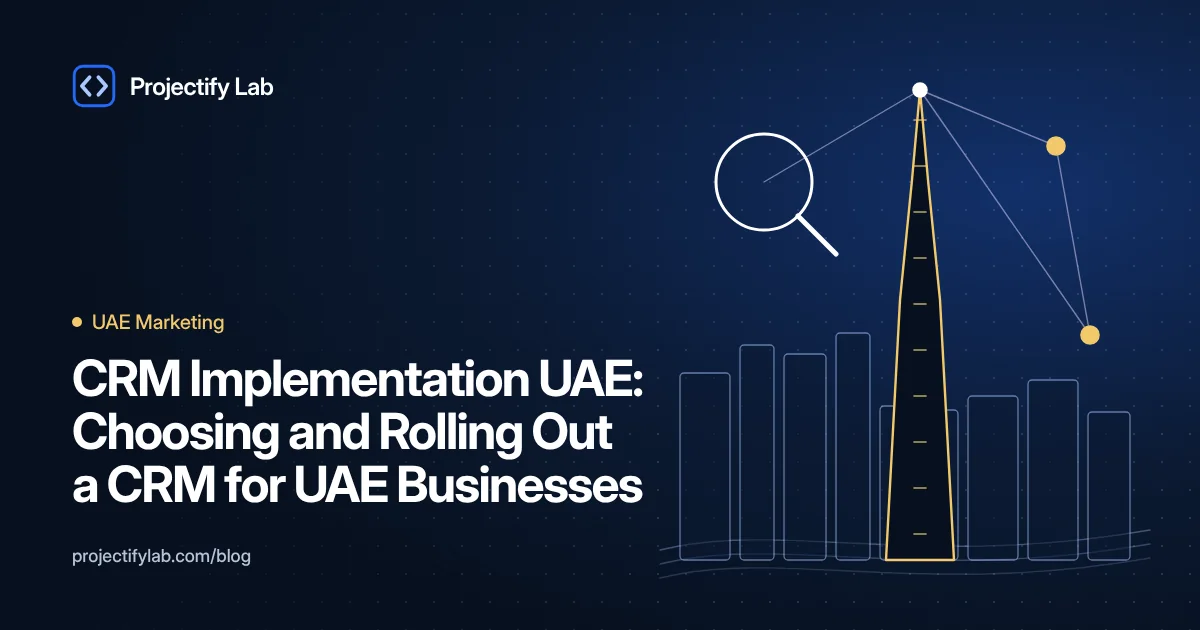 CRM Implementation UAE: Choosing and Rolling Out a CRM for UAE Businesses - Projectify Lab UAE Marketing guide featured image